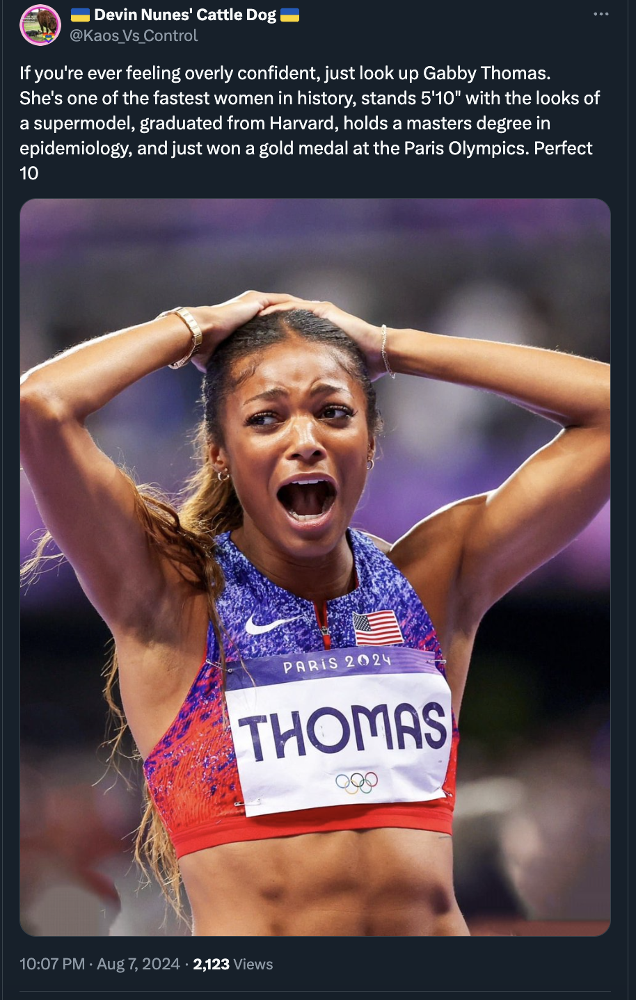 Gabrielle Thomas - Devin Nunes' Cattle Dog Kaos Vs Control If you're ever feeling overly confident, just look up Gabby Thomas. She's one of the fastest women in history, stands 5'10" with the looks of a supermodel, graduated from Harvard, holds a masters 